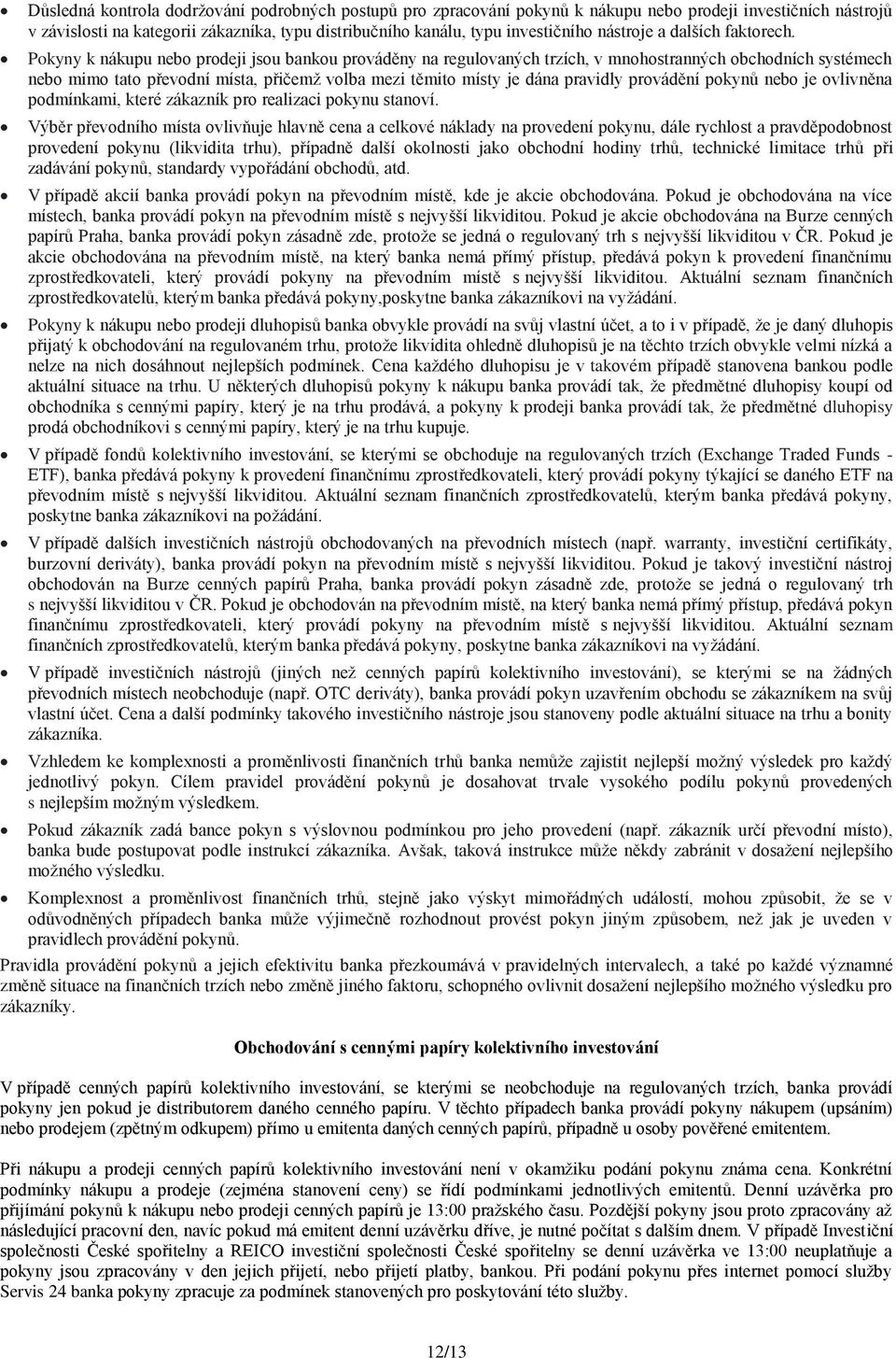 Pokyny k nákupu nebo prodeji jsou bankou prováděny na regulovaných trzích, v mnohostranných obchodních systémech nebo mimo tato převodní místa, přičemž volba mezi těmito místy je dána pravidly