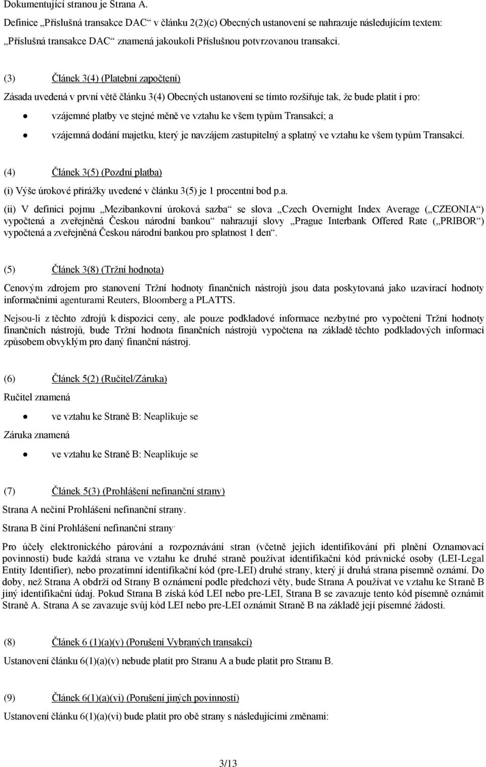 (3) Článek 3(4) (Platební započtení) Zásada uvedená v první větě článku 3(4) Obecných ustanovení se tímto rozšiřuje tak, že bude platit i pro: vzájemné platby ve stejné měně ve vztahu ke všem typům