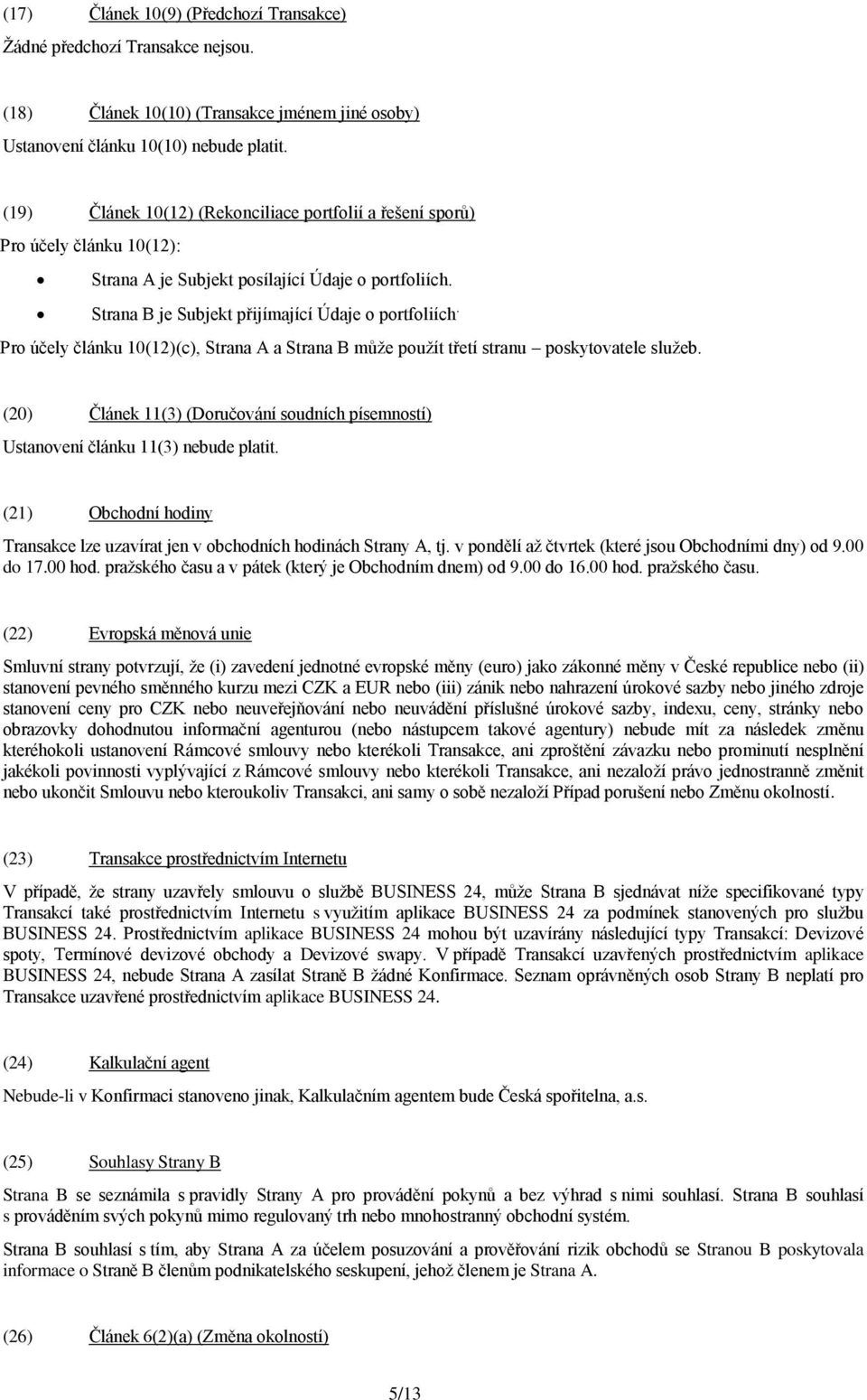 Pro účely článku 10(12)(c), Strana A a Strana B může použít třetí stranu poskytovatele služeb. (20) Článek 11(3) (Doručování soudních písemností) Ustanovení článku 11(3) nebude platit.