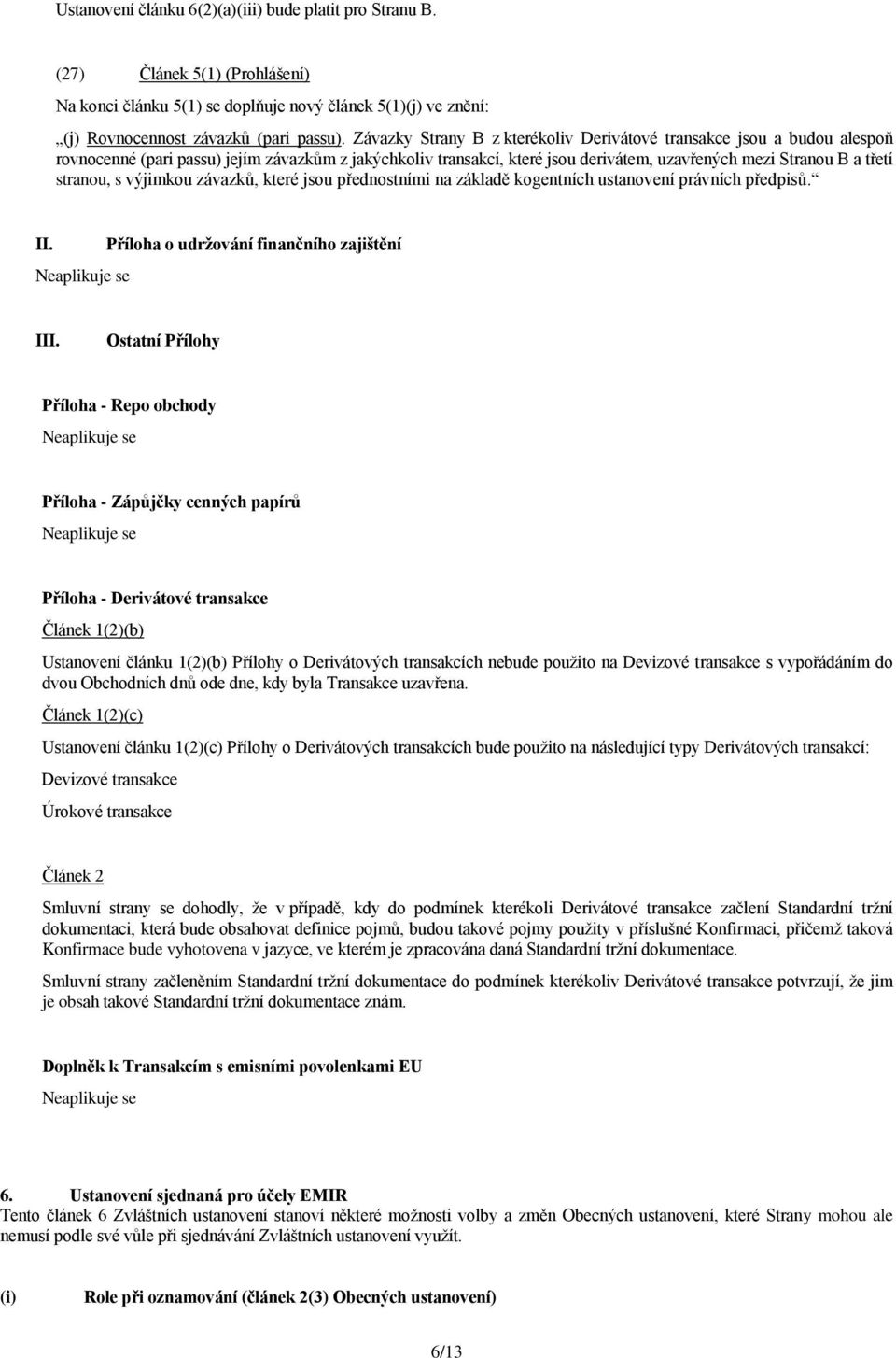 stranou, s výjimkou závazků, které jsou přednostními na základě kogentních ustanovení právních předpisů. II. Neaplikuje se Příloha o udržování finančního zajištění III.