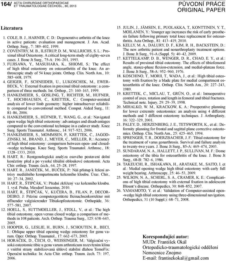 : The effect of high tibial osteotomy on osteoarthritis of the knee: An arthroscopic study of 54 knee joints. Orthop. Clin. North Am., 10: 585 608, 1979. 4. GEIGER, F., SCHNEIDER, U., LUKOSCHEK, M.