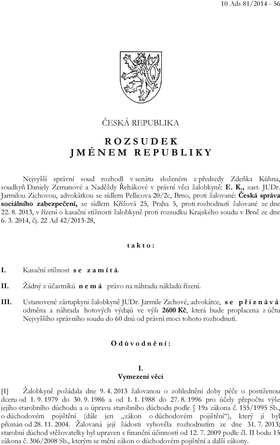 Jarmilou Zichovou, advokátkou se sídlem Pellicova 20/2c, Brno, proti žalované: Česká správa sociálního zabezpečení, se sídlem Křížová 25, Praha 5, proti rozhodnutí žalované ze dne 22. 8.