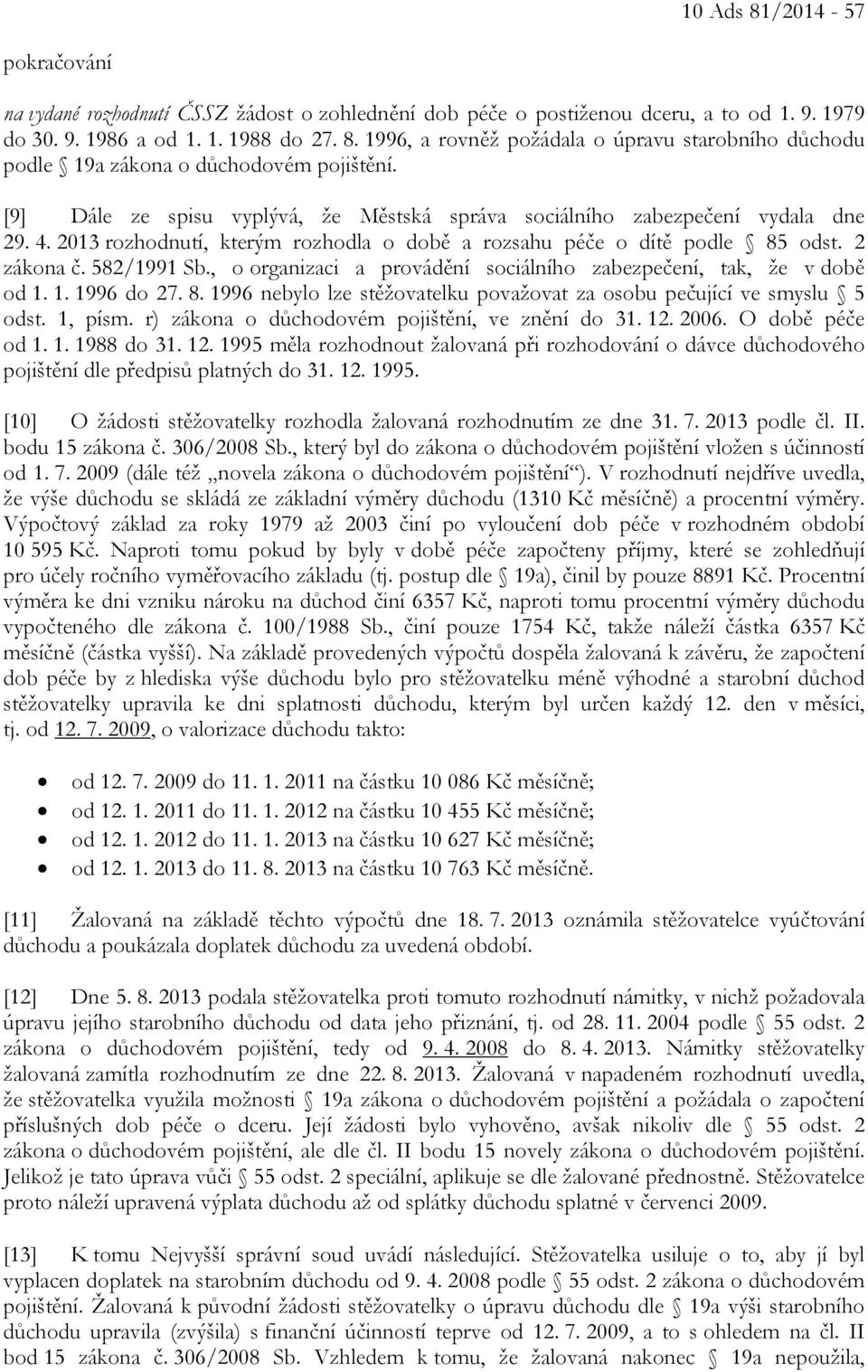 , o organizaci a provádění sociálního zabezpečení, tak, že v době od 1. 1. 1996 do 27. 8. 1996 nebylo lze stěžovatelku považovat za osobu pečující ve smyslu 5 odst. 1, písm.