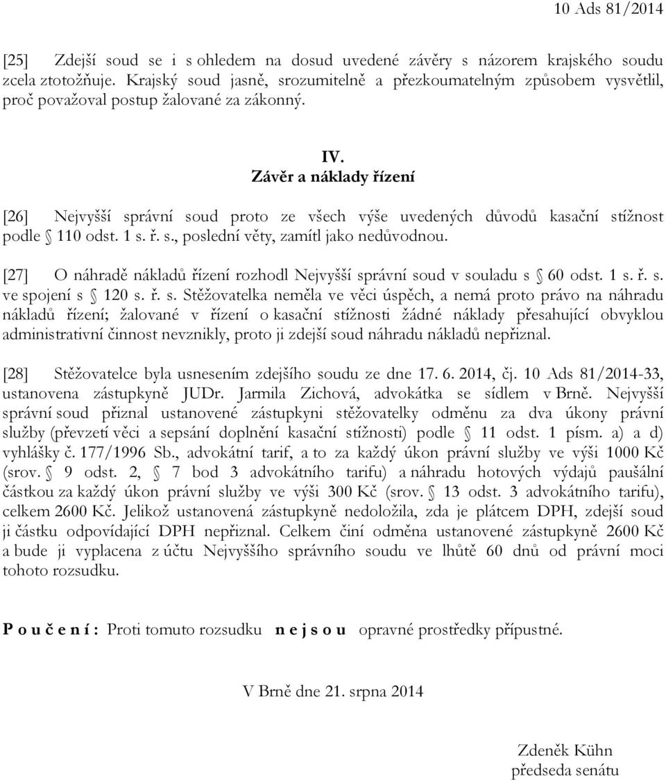 Závěr a náklady řízení [26] Nejvyšší správní soud proto ze všech výše uvedených důvodů kasační stížnost podle 110 odst. 1 s. ř. s., poslední věty, zamítl jako nedůvodnou.