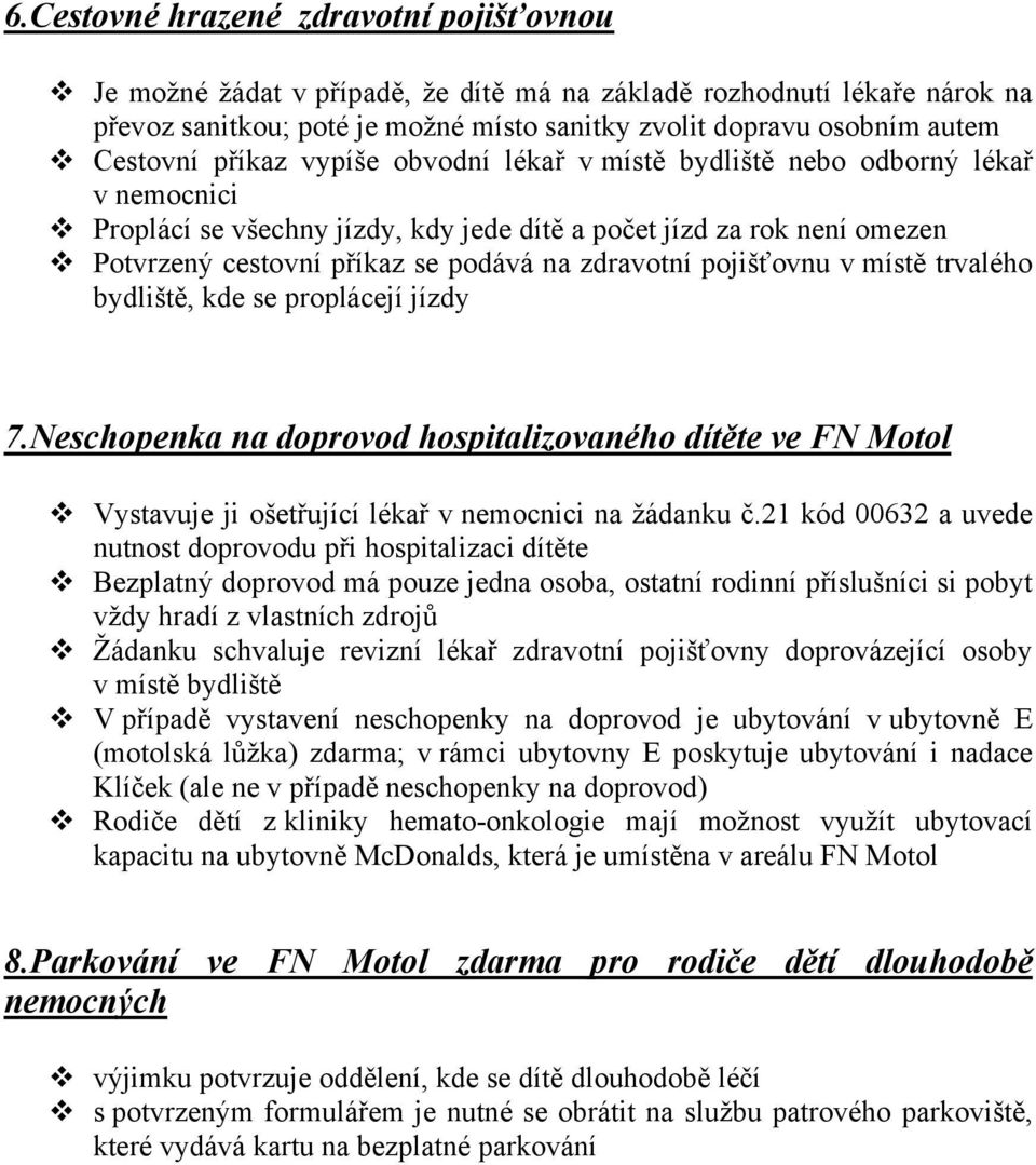 pojišťovnu v místě trvalého bydliště, kde se proplácejí jízdy 7.Neschopenka na doprovod hospitalizovaného dítěte ve FN Motol Vystavuje ji ošetřující lékař v nemocnici na žádanku č.