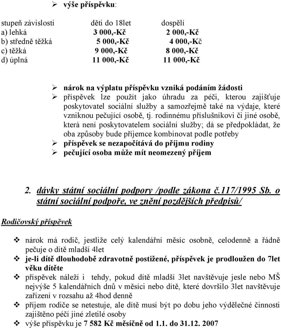 rodinnému příslušníkovi či jiné osobě, která není poskytovatelem sociální služby; dá se předpokládat, že oba způsoby bude příjemce kombinovat podle potřeby příspěvek se nezapočítává do příjmu rodiny