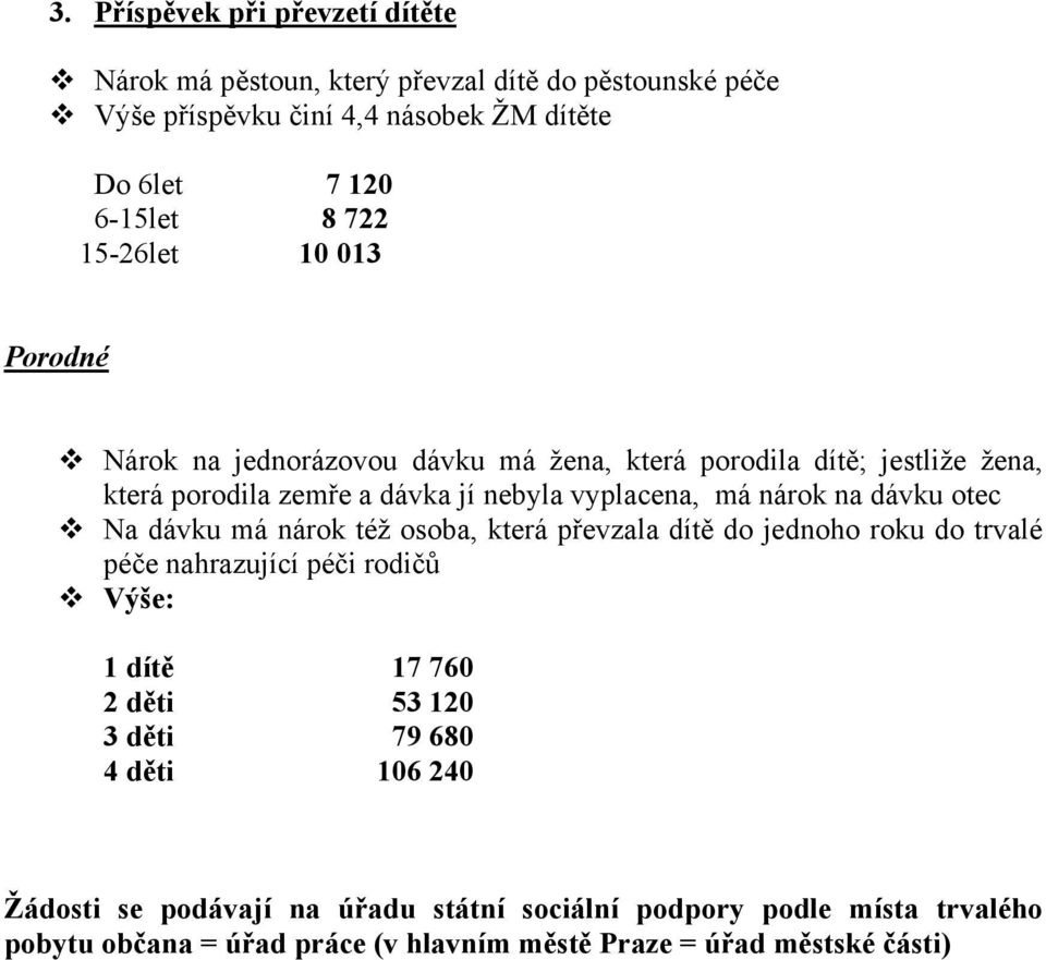 dávku otec Na dávku má nárok též osoba, která převzala dítě do jednoho roku do trvalé péče nahrazující péči rodičů Výše: 1 dítě 17 760 2 děti 53 120 3 děti 79