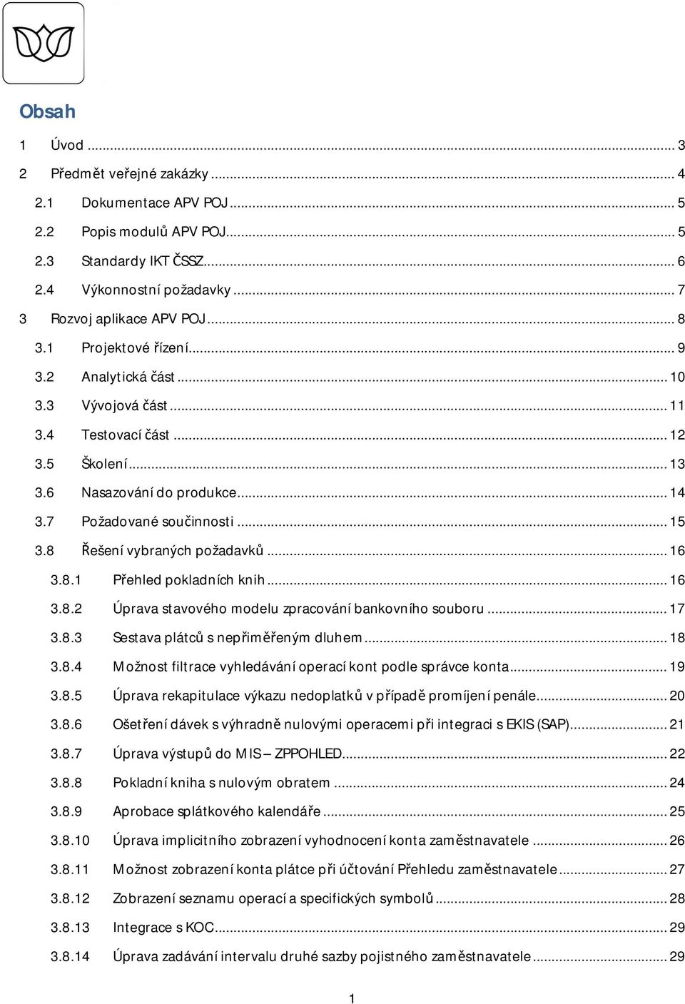 8 ešení vybraných požadavk... 16 3.8.1 Pehled pokladních knih... 16 3.8.2 Úprava stavového modelu zpracování bankovního souboru... 17 3.8.3 Sestava plátc s nepimeným dluhem... 18 3.8.4 Možnost filtrace vyhledávání operací kont podle správce konta.