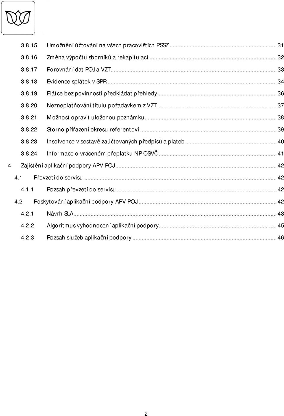 .. 40 3.8.24 Informace o vráceném peplatku NP OSV... 41 4 Zajištní aplikaní podpory APV POJ... 42 4.1 Pevzetí do servisu... 42 4.1.1 Rozsah pevzetí do servisu... 42 4.2 Poskytování aplikaní podpory APV POJ.