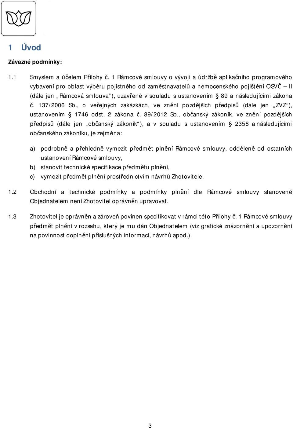 ustanovením 89 a následujícími zákona. 137/2006 Sb., o veejných zakázkách, ve znní pozdjších pedpis (dále jen ZVZ ), ustanovením 1746 odst. 2 zákona. 89/2012 Sb.