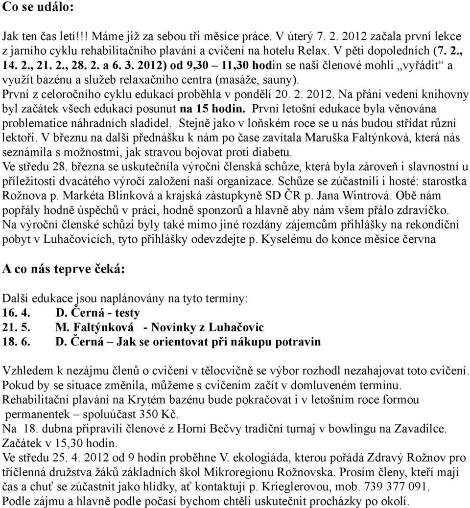 2. 2012. Na přání vedení knihovny byl začátek všech edukací posunut na 15 hodin. První letošní edukace byla věnována problematice náhradních sladidel.