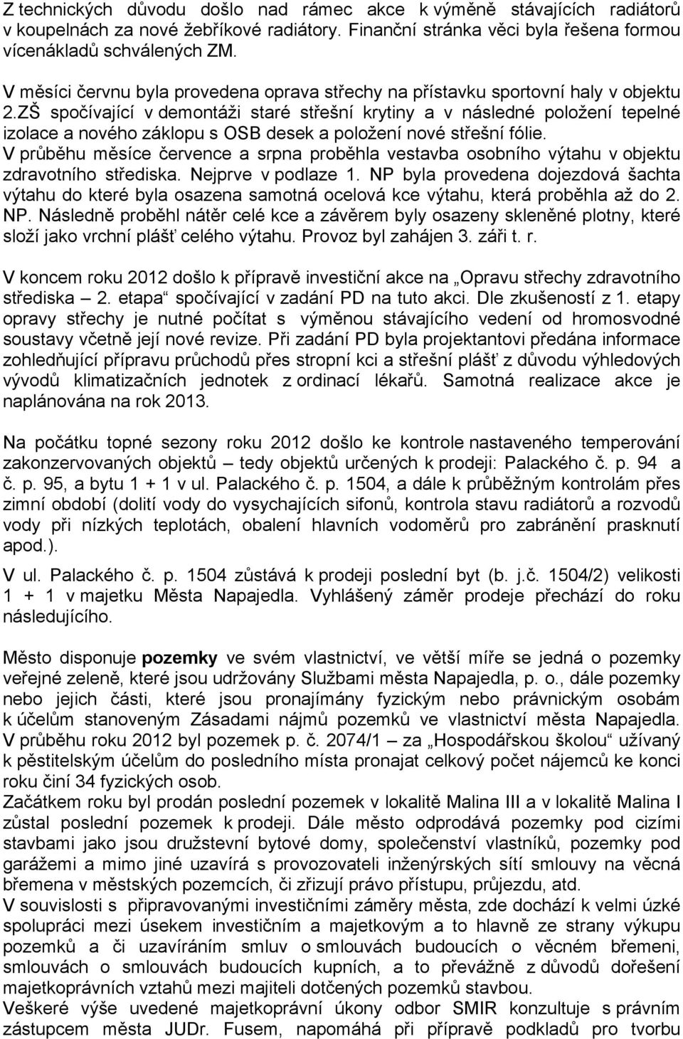 ZŠ spočívající v demontáži staré střešní krytiny a v následné položení tepelné izolace a nového záklopu s OSB desek a položení nové střešní fólie.