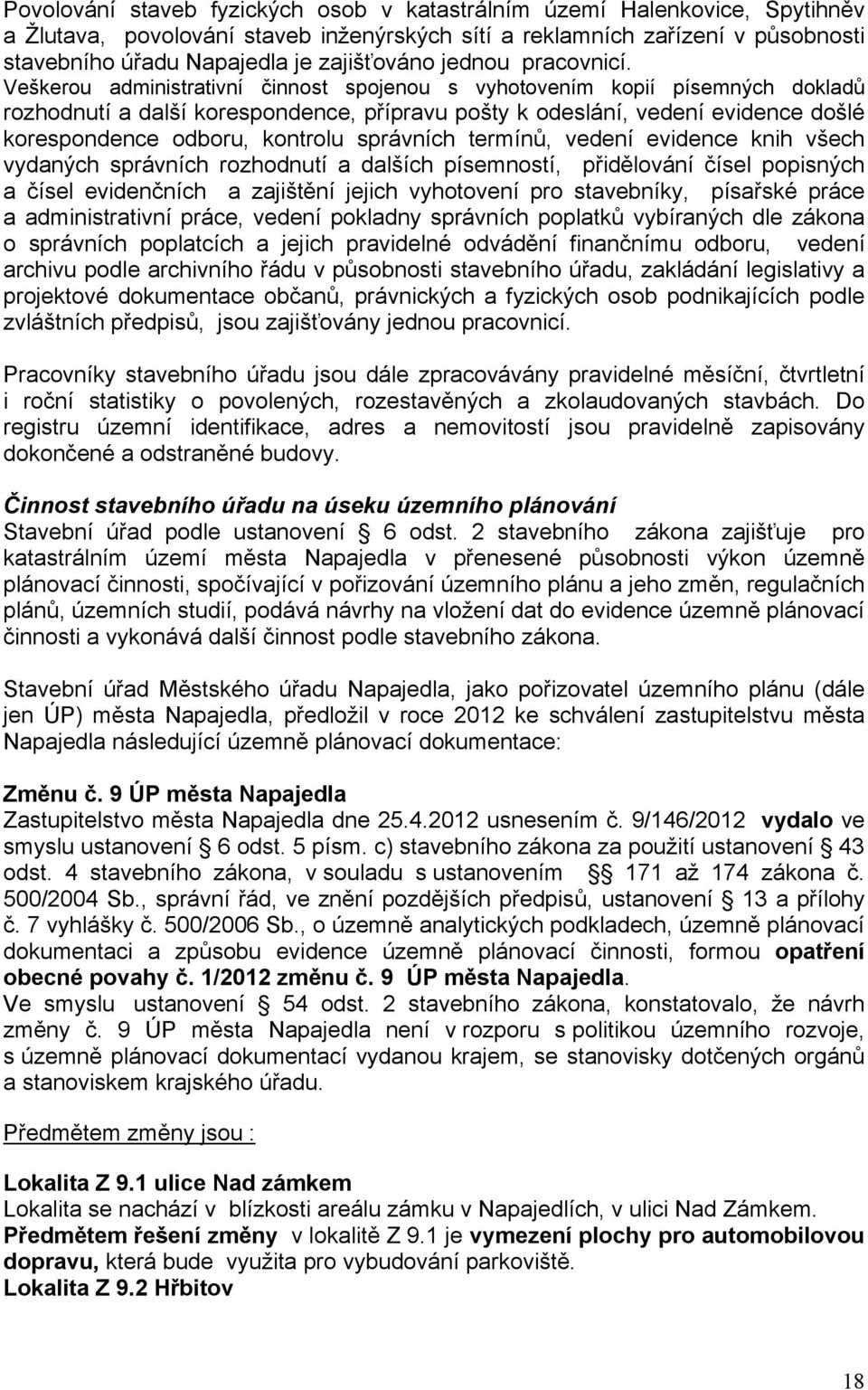 Veškerou administrativní činnost spojenou s vyhotovením kopií písemných dokladů rozhodnutí a další korespondence, přípravu pošty k odeslání, vedení evidence došlé korespondence odboru, kontrolu