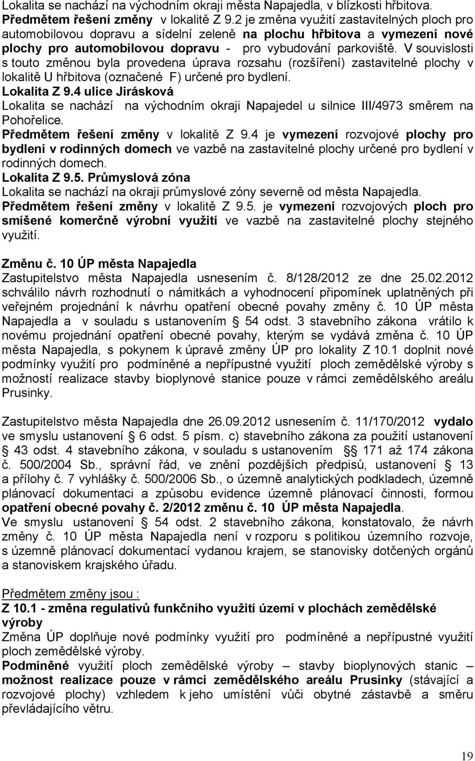 V souvislosti s touto změnou byla provedena úprava rozsahu (rozšíření) zastavitelné plochy v lokalitě U hřbitova (označené F) určené pro bydlení. Lokalita Z 9.