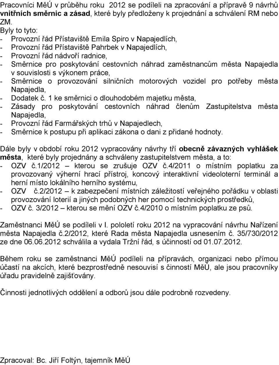 zaměstnancům města Napajedla v souvislosti s výkonem práce, - Směrnice o provozování silničních motorových vozidel pro potřeby města Napajedla, - Dodatek č.