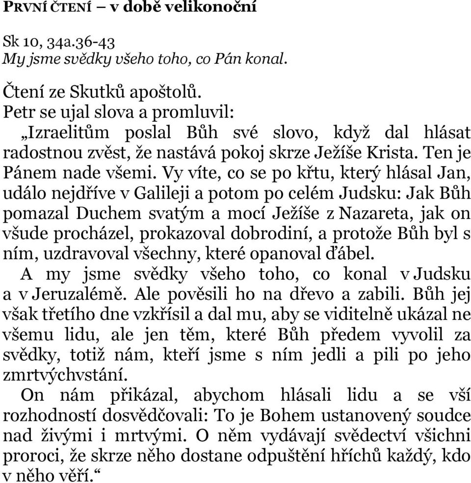 Vy víte, co se po křtu, který hlásal Jan, událo nejdříve v Galileji a potom po celém Judsku: Jak Bůh pomazal Duchem svatým a mocí Ježíše z Nazareta, jak on všude procházel, prokazoval dobrodiní, a