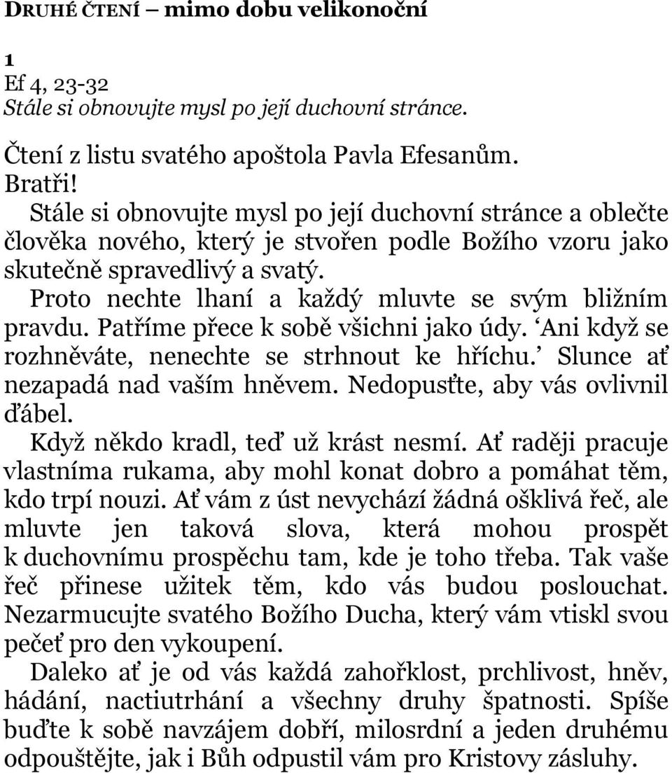 Proto nechte lhaní a každý mluvte se svým bližním pravdu. Patříme přece k sobě všichni jako údy. Ani když se rozhněváte, nenechte se strhnout ke hříchu. Slunce ať nezapadá nad vaším hněvem.