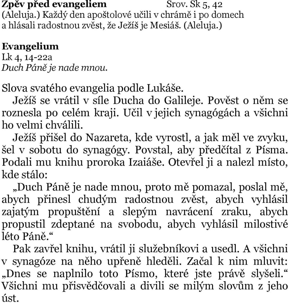 Ježíš přišel do Nazareta, kde vyrostl, a jak měl ve zvyku, šel v sobotu do synagógy. Povstal, aby předčítal z Písma. Podali mu knihu proroka Izaiáše.