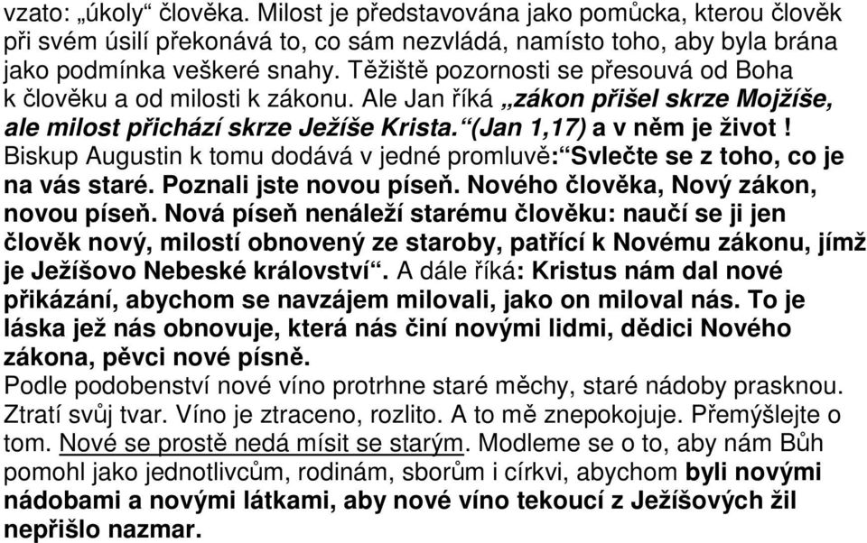 Biskup Augustin k tomu dodává v jedné promluvě: Svlečte se z toho, co je na vás staré. Poznali jste novou píseň. Nového člověka, Nový zákon, novou píseň.