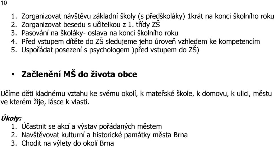 Uspořádat posezení s psychologem )před vstupem do ZŠ) Začlenění MŠ do života obce Učíme děti kladnému vztahu ke svému okolí, k mateřské škole, k domovu,