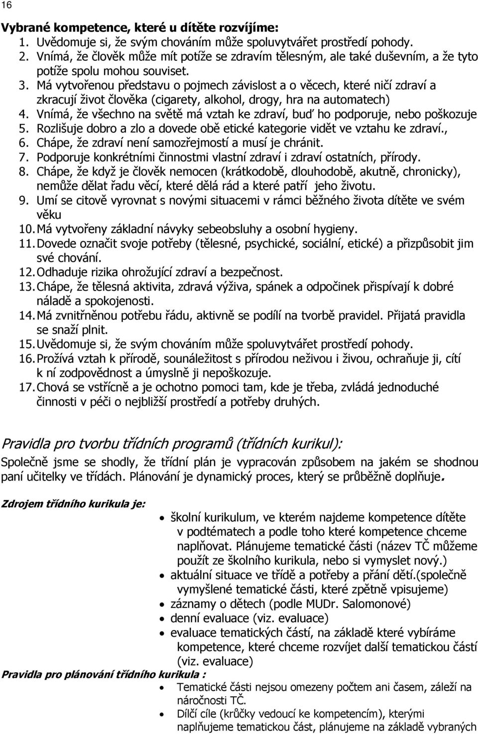 Má vytvořenou představu o pojmech závislost a o věcech, které ničí zdraví a zkracují život člověka (cigarety, alkohol, drogy, hra na automatech) 4.