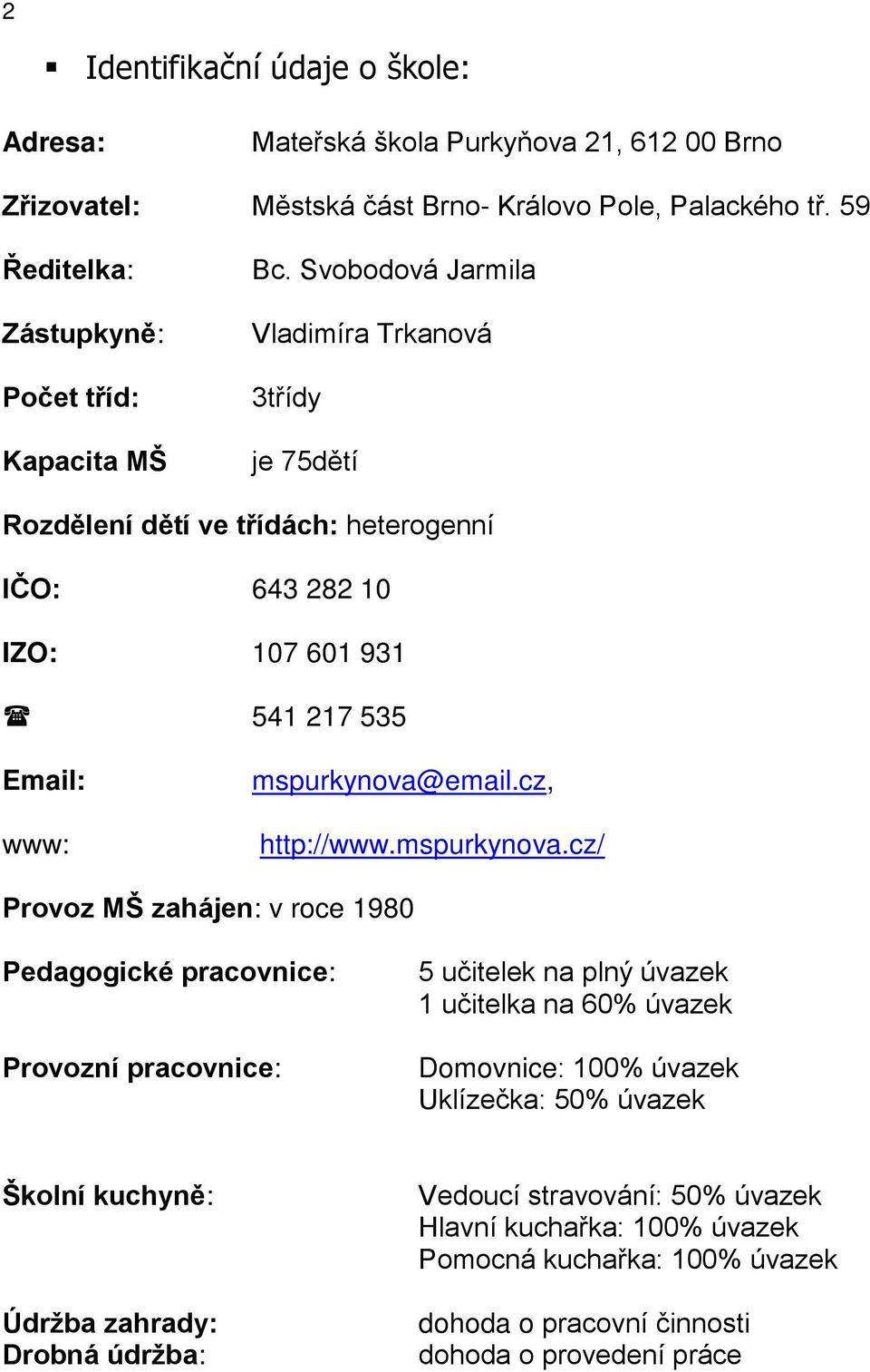 Svobodová Jarmila Vladimíra Trkanová 3třídy je 75dětí Rozdělení dětí ve třídách: heterogenní IČO: 643 282 10 IZO: 107 601 931 541 217 535 Email: www: mspurkynova@email.cz, http://www.