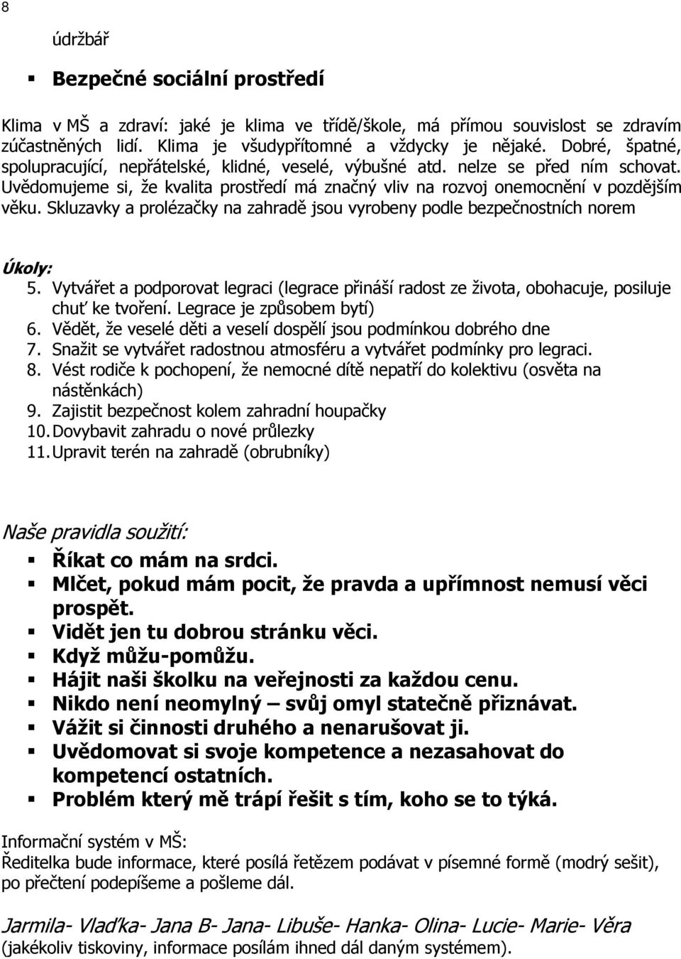 Skluzavky a prolézačky na zahradě jsou vyrobeny podle bezpečnostních norem Úkoly: 5. Vytvářet a podporovat legraci (legrace přináší radost ze života, obohacuje, posiluje chuť ke tvoření.