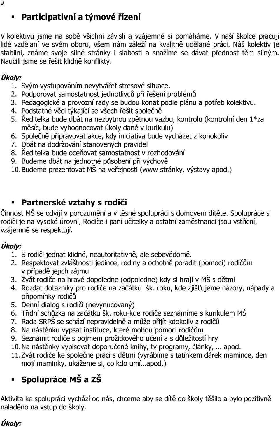 2. Podporovat samostatnost jednotlivců při řešení problémů 3. Pedagogické a provozní rady se budou konat podle plánu a potřeb kolektivu. 4. Podstatné věci týkající se všech řešit společně 5.