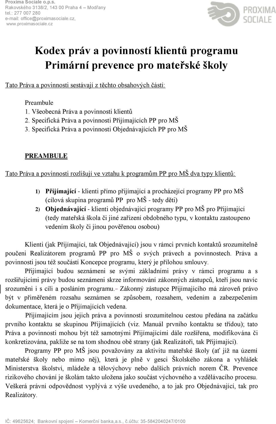 Specifická Práva a povinnosti Objednávajících PP pro MŠ PREAMBULE Tato Práva a povinnosti rozlišují ve vztahu k programům PP pro MŠ dva typy klientů: 1) Přijímající - klienti přímo přijímající a