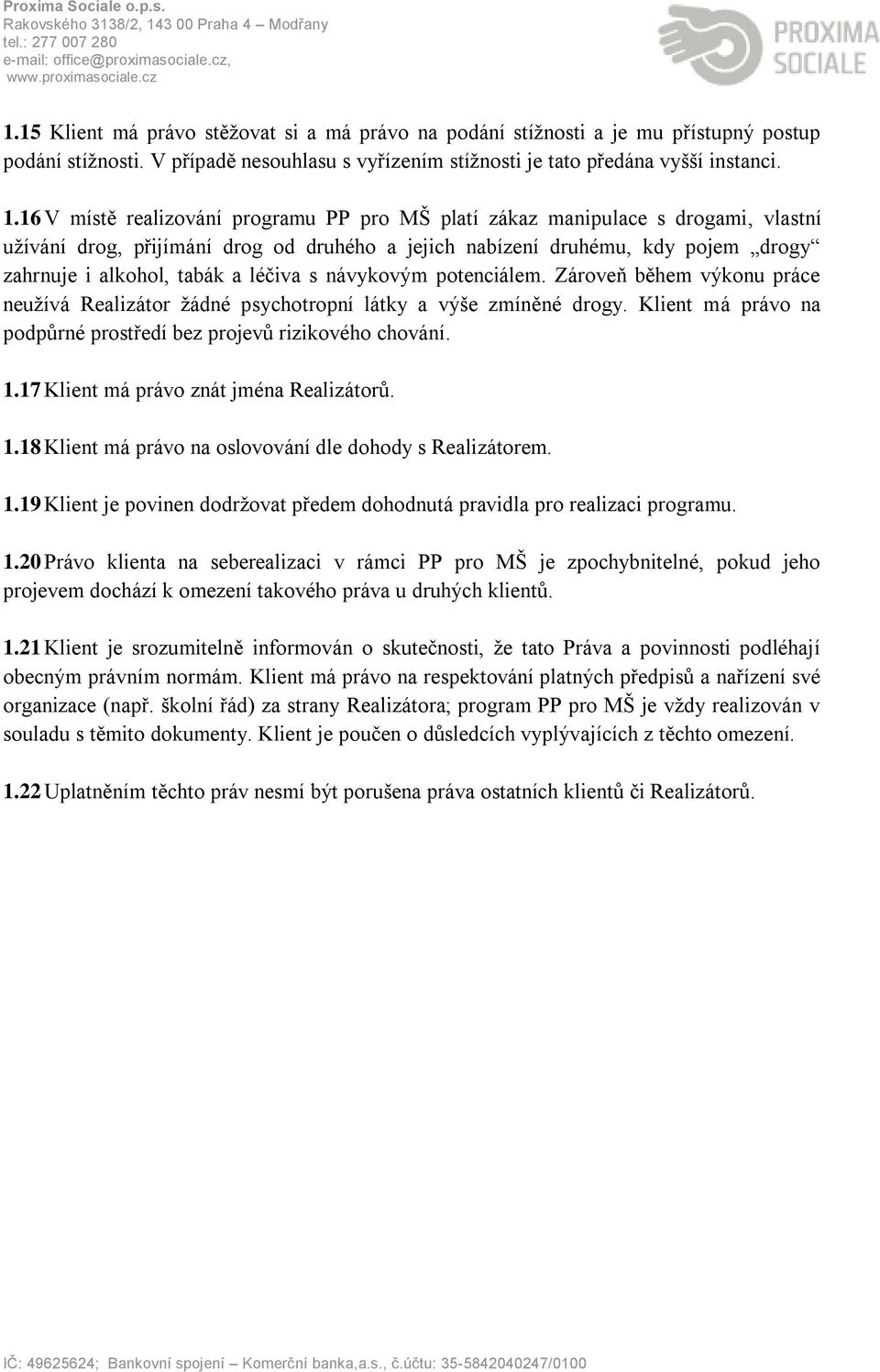 léčiva s návykovým potenciálem. Zároveň během výkonu práce neužívá Realizátor žádné psychotropní látky a výše zmíněné drogy. Klient má právo na podpůrné prostředí bez projevů rizikového chování. 1.