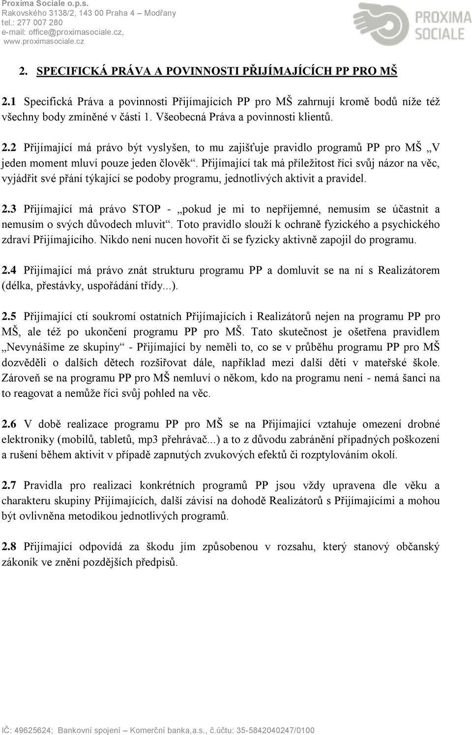 Přijímající tak má příležitost říci svůj názor na věc, vyjádřit své přání týkající se podoby programu, jednotlivých aktivit a pravidel. 2.