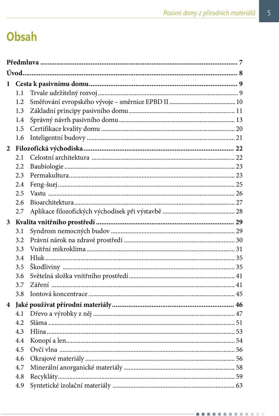 1 Celostní architektura... 22 2.2 Baubiologie... 23 2.3 Permakultura... 23 2.4 Feng-šuej... 25 2.5 Vastu... 26 2.6 Bioarchitektura... 27 2.7 Aplikace filozofických východisek při výstavbě.