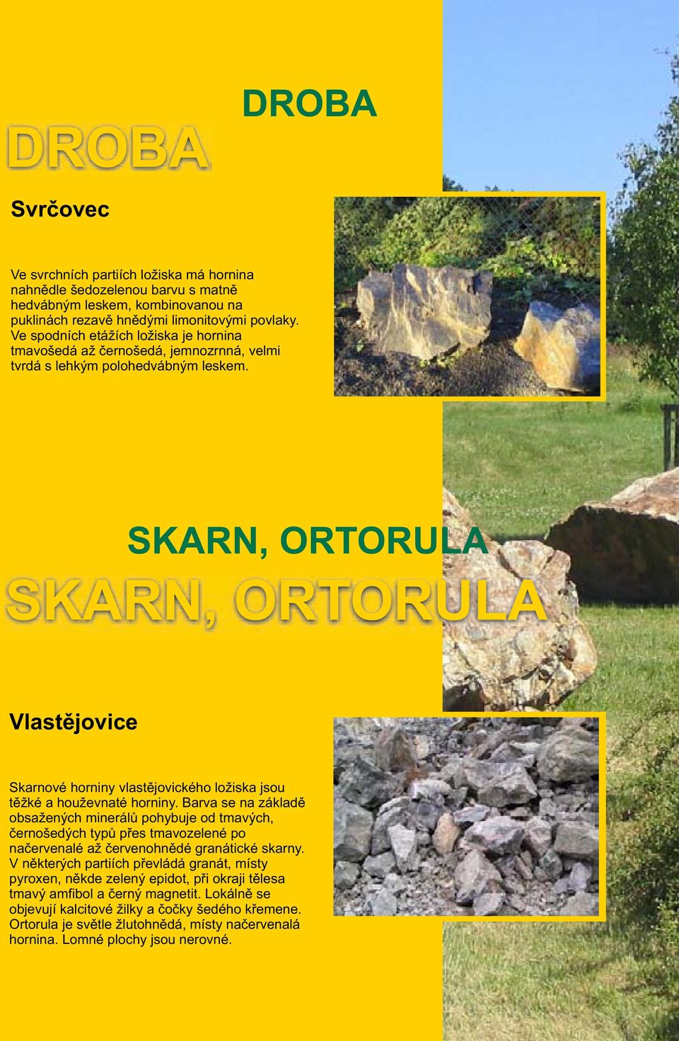 Vlastějovice Skarnové horniny vlastějovického ložiska jsou těžké a houževnaté horniny.