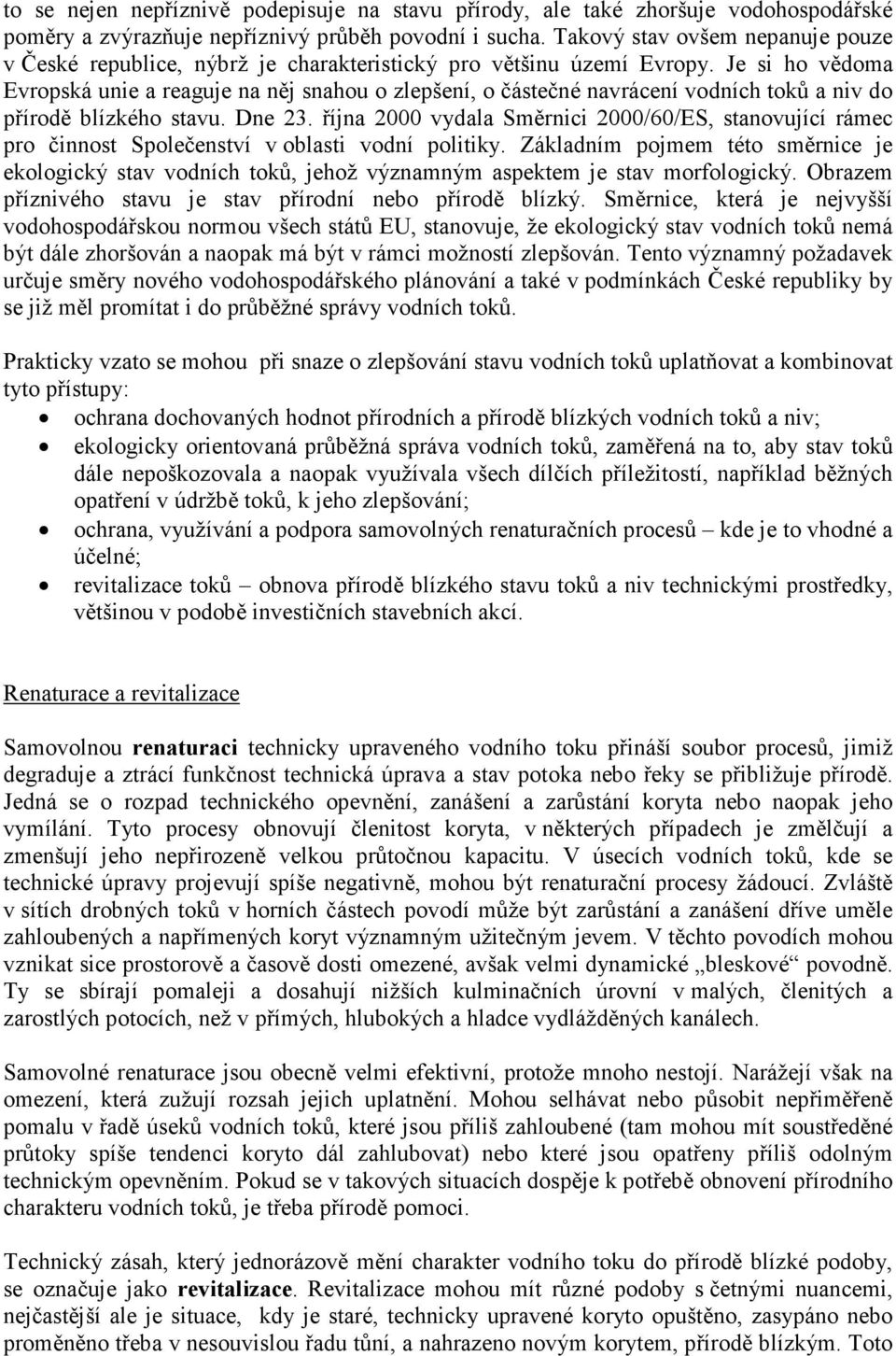 Je si ho vědoma Evropská unie a reaguje na něj snahou o zlepšení, o částečné navrácení vodních toků a niv do přírodě blízkého stavu. Dne 23.