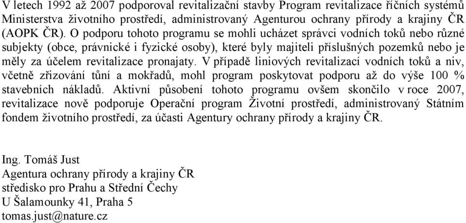 pronajaty. V případě liniových revitalizací vodních toků a niv, včetně zřizování tůní a mokřadů, mohl program poskytovat podporu až do výše 100 % stavebních nákladů.