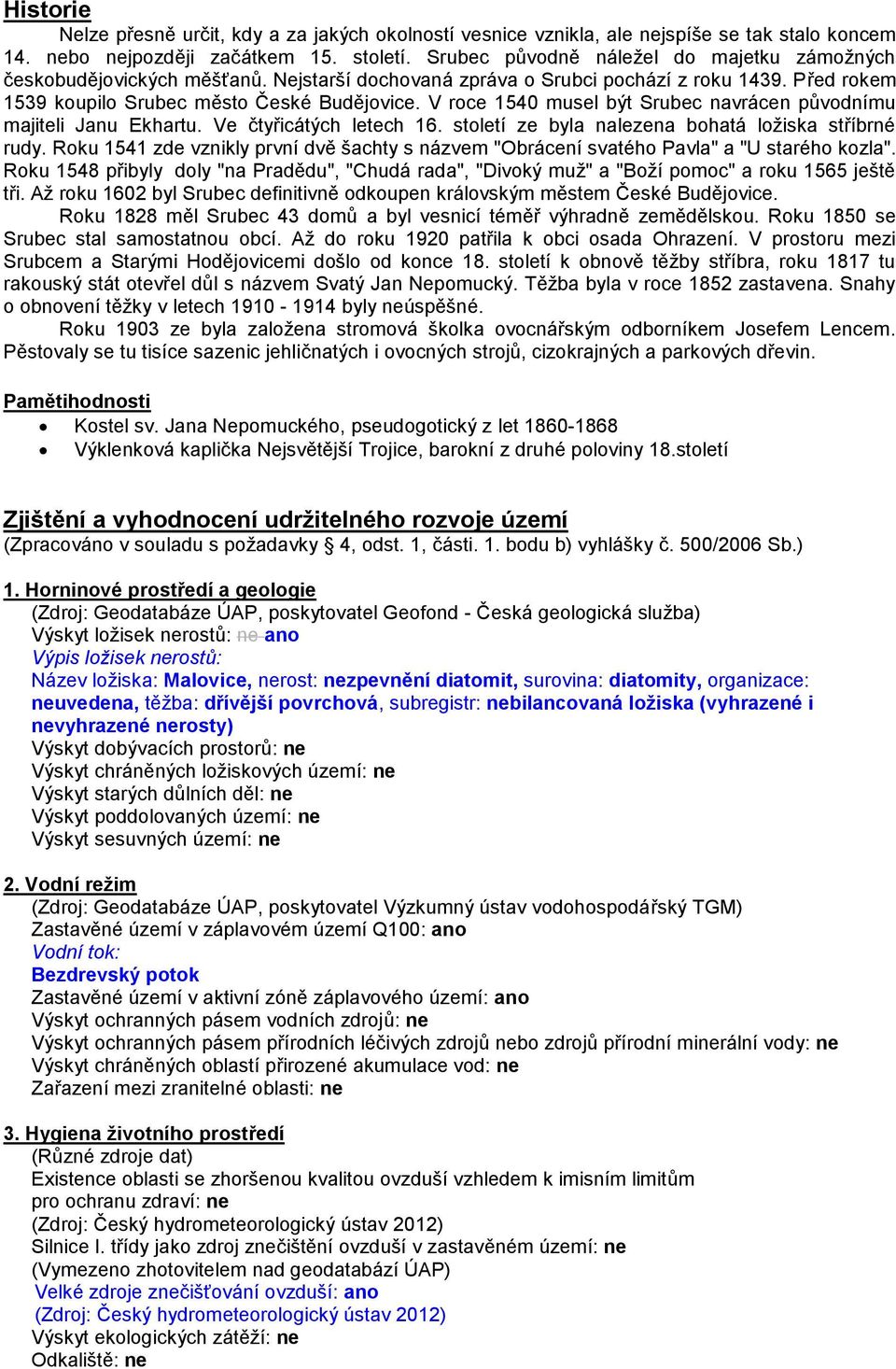 V roce 1540 musel být Srubec navrácen původnímu majiteli Janu Ekhartu. Ve čtyřicátých letech 16. století ze byla nalezena bohatá ložiska stříbrné rudy.