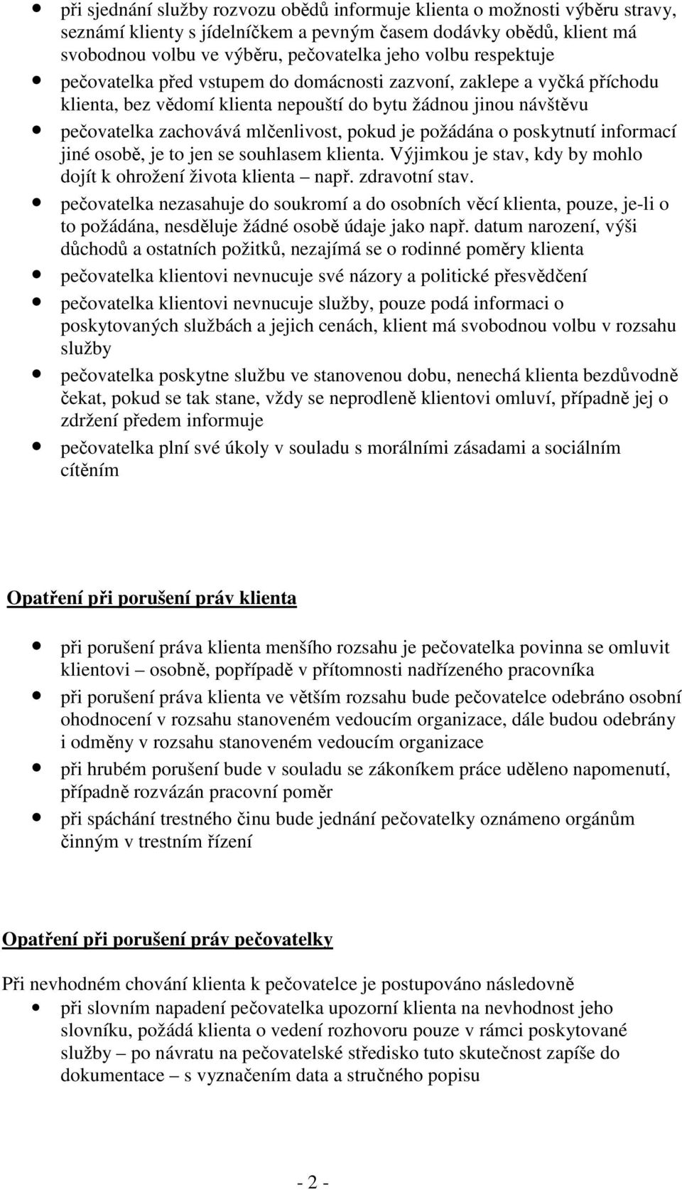 požádána o poskytnutí informací jiné osobě, je to jen se souhlasem klienta. Výjimkou je stav, kdy by mohlo dojít k ohrožení života klienta např. zdravotní stav.