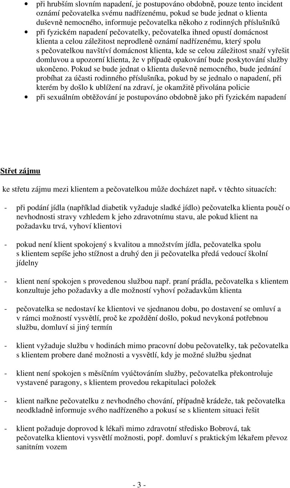 klienta, kde se celou záležitost snaží vyřešit domluvou a upozorní klienta, že v případě opakování bude poskytování služby ukončeno.