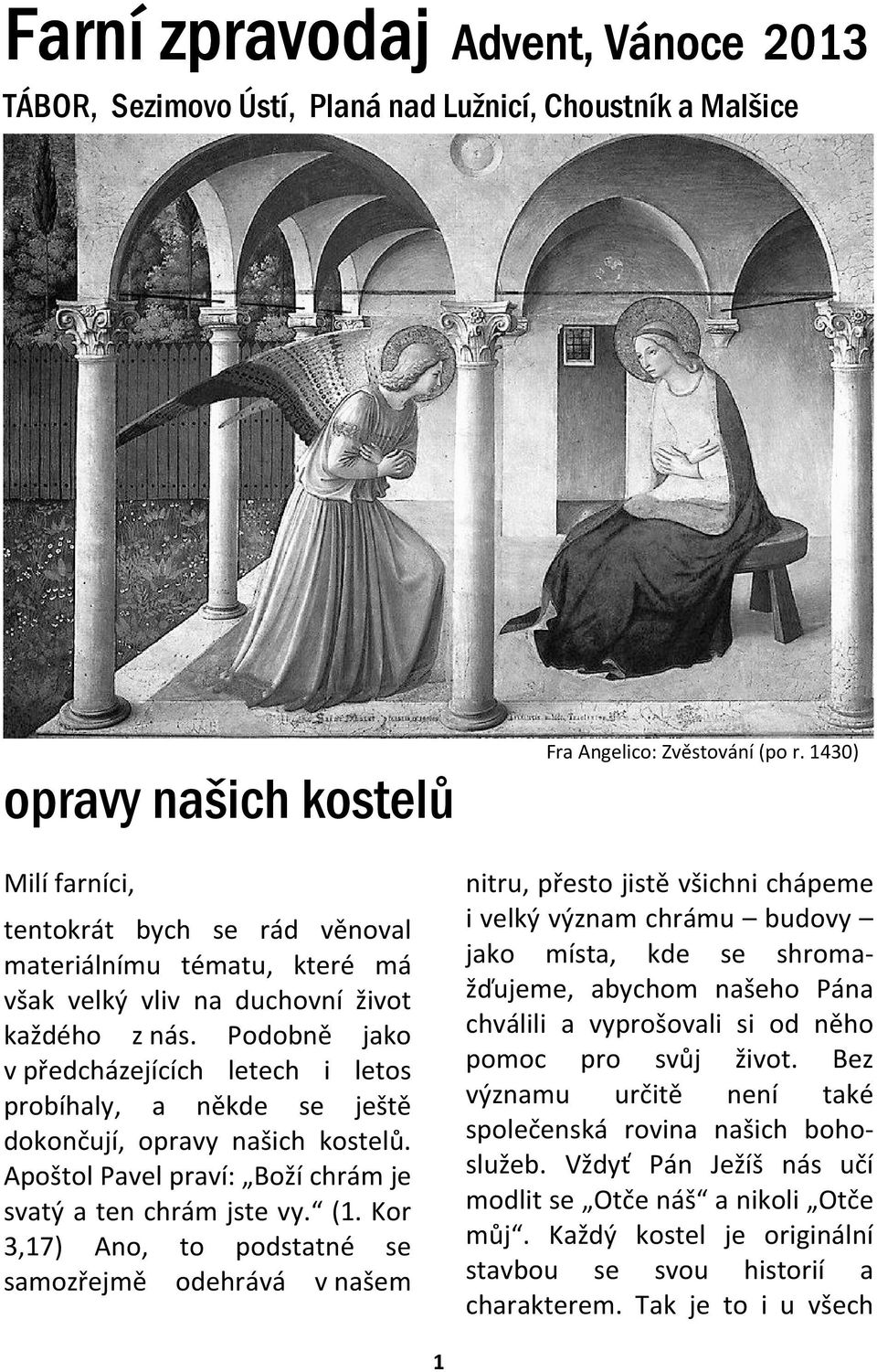 Apoštol Pavel praví: Boží chrám je svatý a ten chrám jste vy. (1. Kor 3,17) Ano, to podstatné se samozřejmě odehrává v našem Fra Angelico: Zvěstování (po r.