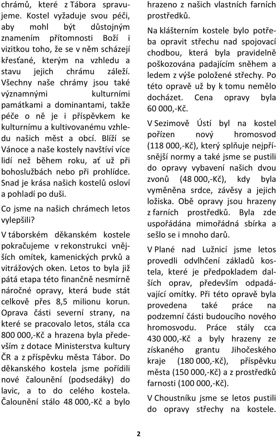 Všechny naše chrámy jsou také významnými kulturními památkami a dominantami, takže péče o ně je i příspěvkem ke kulturnímu a kultivovanému vzhledu našich měst a obcí.