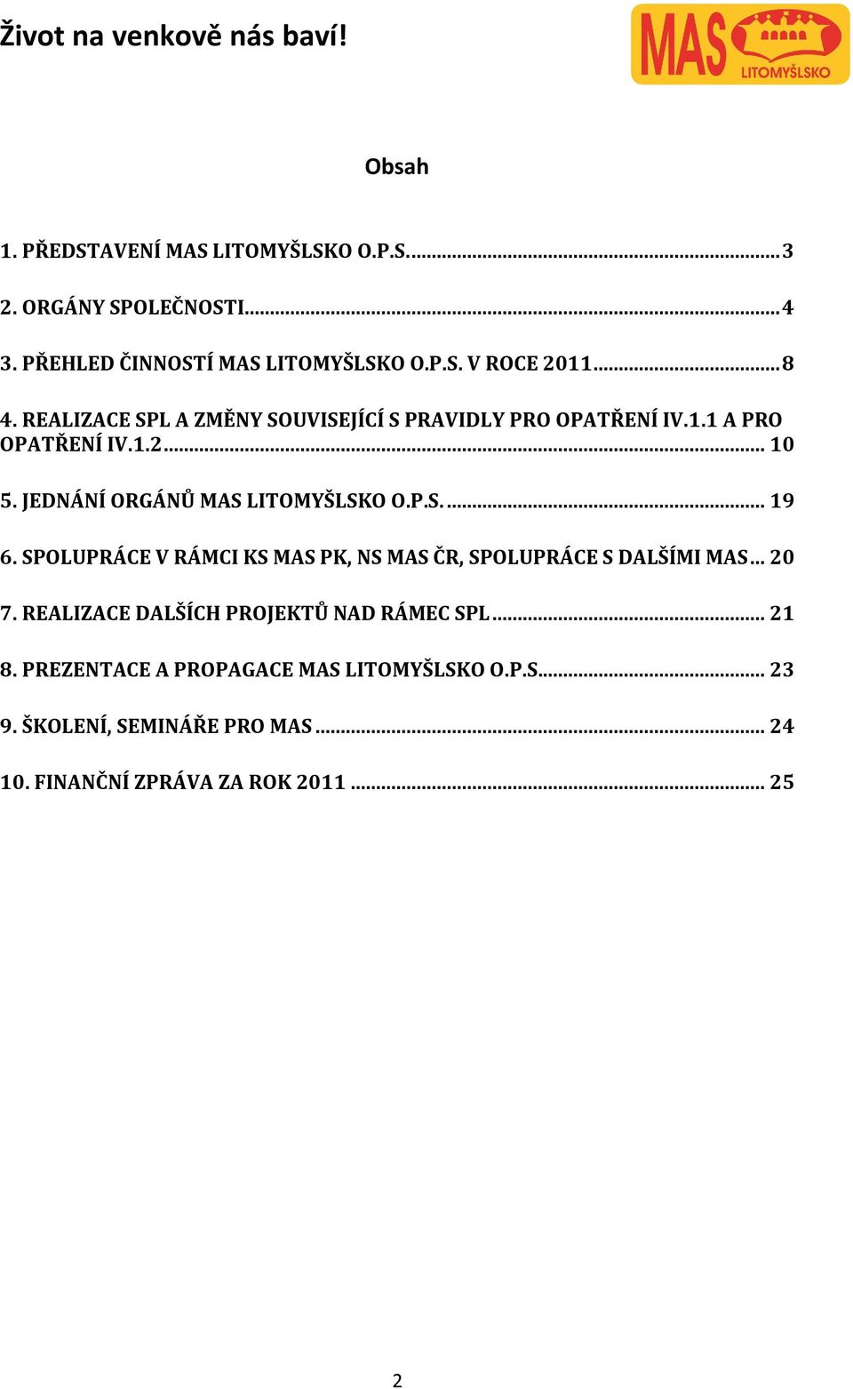 JEDNÁNÍ ORGÁNŮ MAS LITOMYŠLSKO O.P.S.... 19 6. SPOLUPRÁCE V RÁMCI KS MAS PK, NS MAS ČR, SPOLUPRÁCE S DALŠÍMI MAS... 20 7.