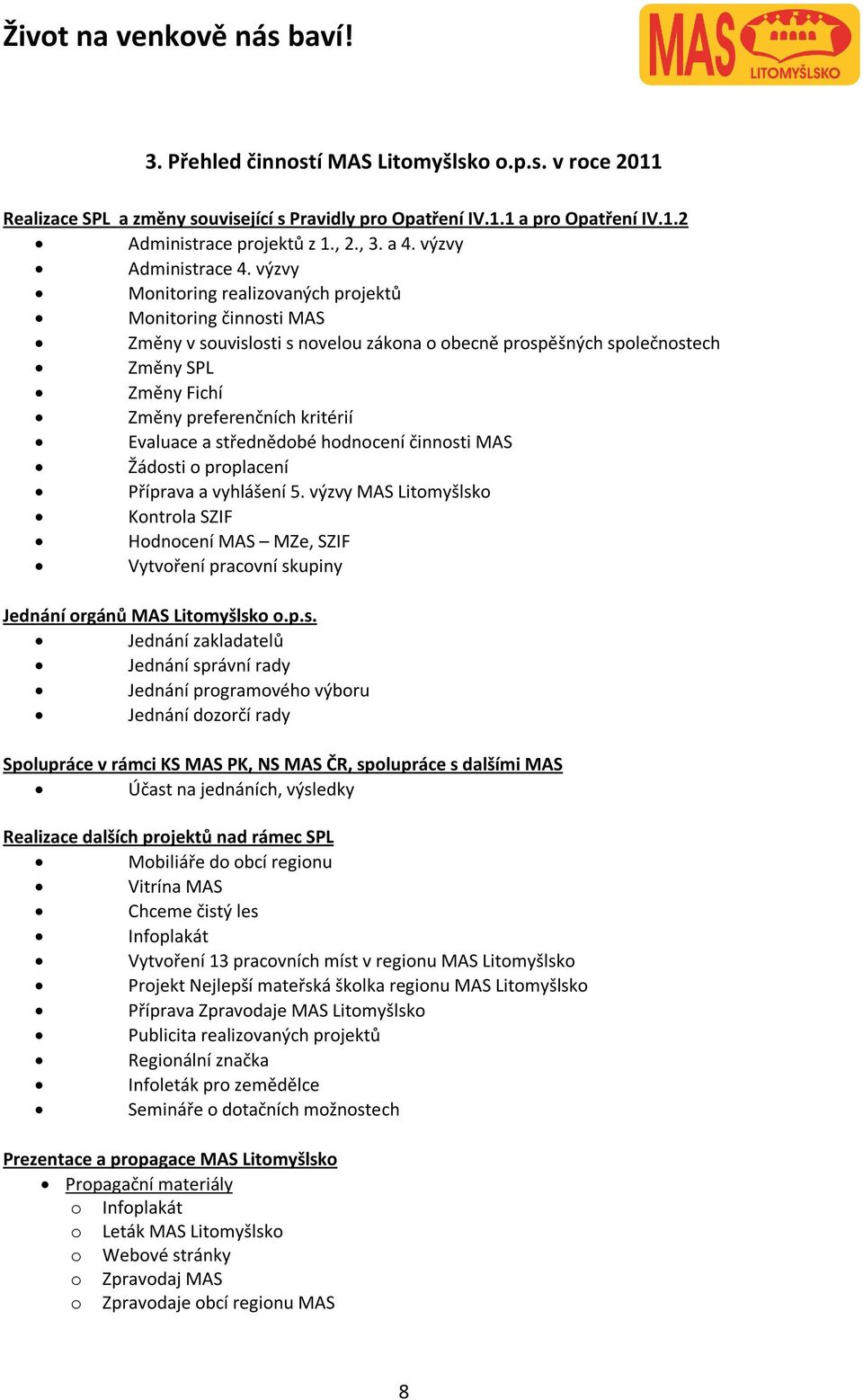 výzvy Monitoring realizovaných projektů Monitoring činnosti MAS Změny v souvislosti s novelou zákona o obecně prospěšných společnostech Změny SPL Změny Fichí Změny preferenčních kritérií Evaluace a