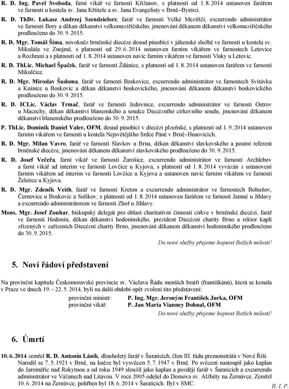 D. Mgr. Tomáš Šíma, novokn z brn nské diecéze dosud p sobící v jáhenské služb ve farnosti u kostela sv. Mikuláše ve Znojm, s platností od 29. 6.