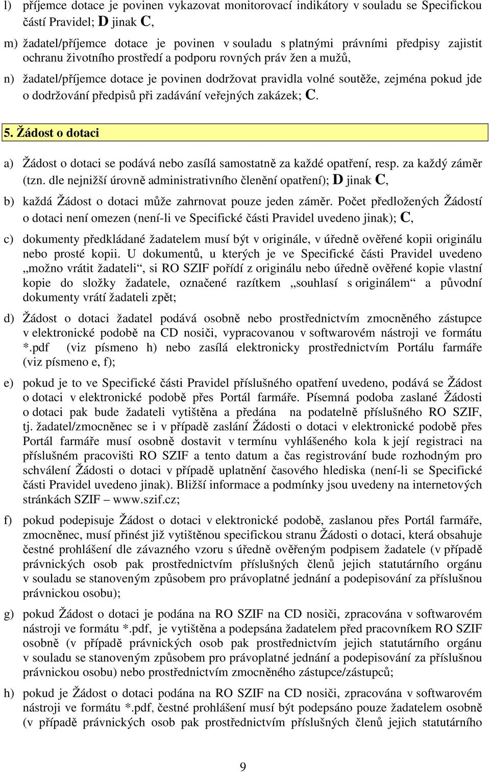 veřejných zakázek; C. 5. Žádost o dotaci a) Žádost o dotaci se podává nebo zasílá samostatně za každé opatření, resp. za každý záměr (tzn.