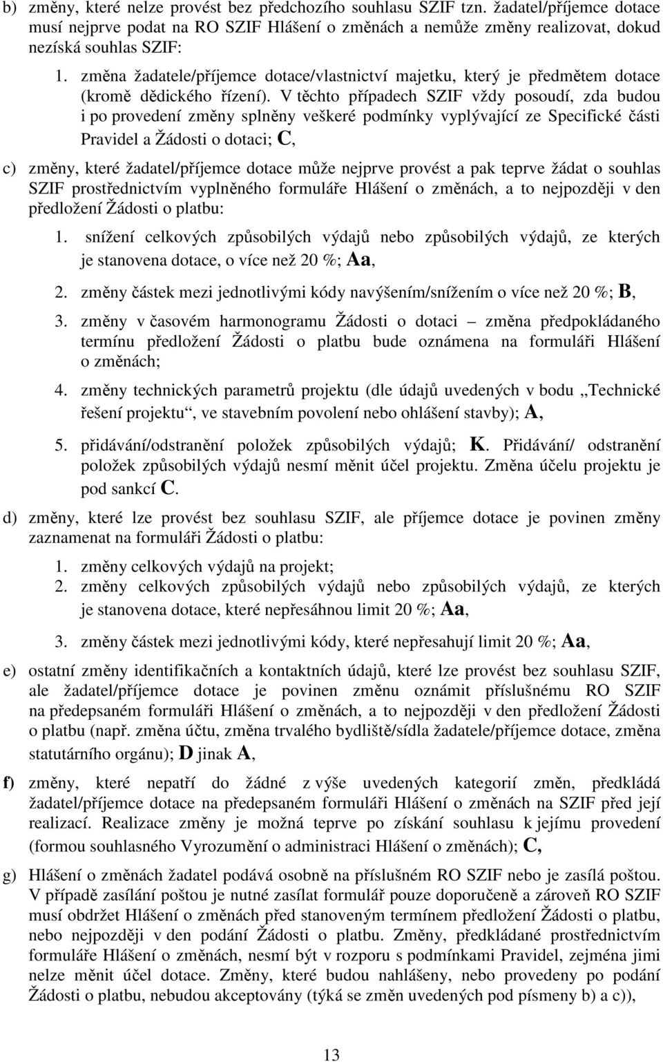 V těchto případech SZIF vždy posoudí, zda budou i po provedení změny splněny veškeré podmínky vyplývající ze Specifické části Pravidel a Žádosti o dotaci; C, c) změny, které žadatel/příjemce dotace