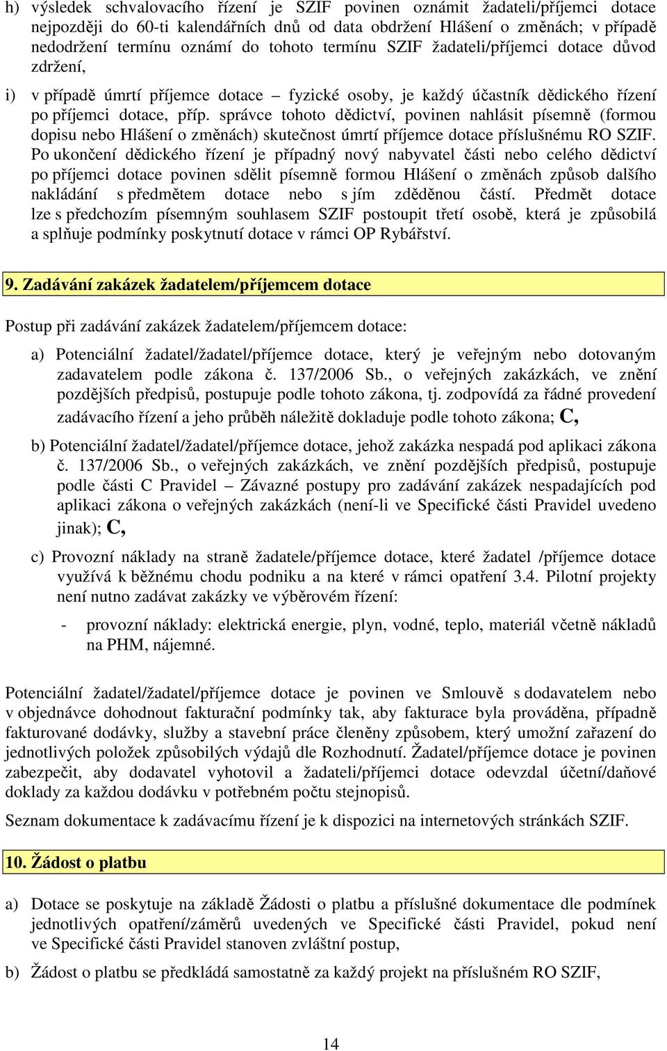 správce tohoto dědictví, povinen nahlásit písemně (formou dopisu nebo Hlášení o změnách) skutečnost úmrtí příjemce dotace příslušnému RO SZIF.