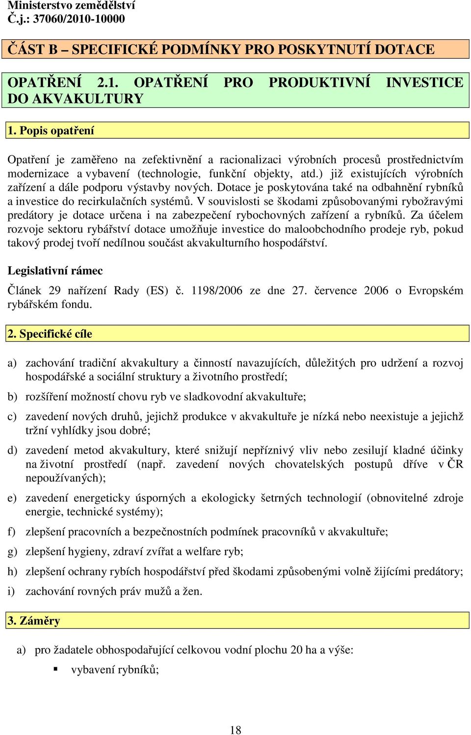 ) již existujících výrobních zařízení a dále podporu výstavby nových. Dotace je poskytována také na odbahnění rybníků a investice do recirkulačních systémů.