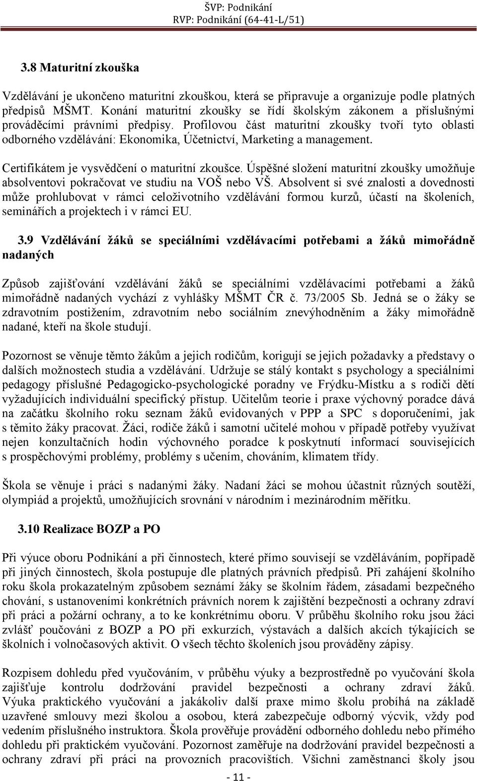 Profilovou část maturitní zkoušky tvoří tyto oblasti odborného vzdělávání: Ekonomika, Účetnictví, Marketing a management. Certifikátem je vysvědčení o maturitní zkoušce.