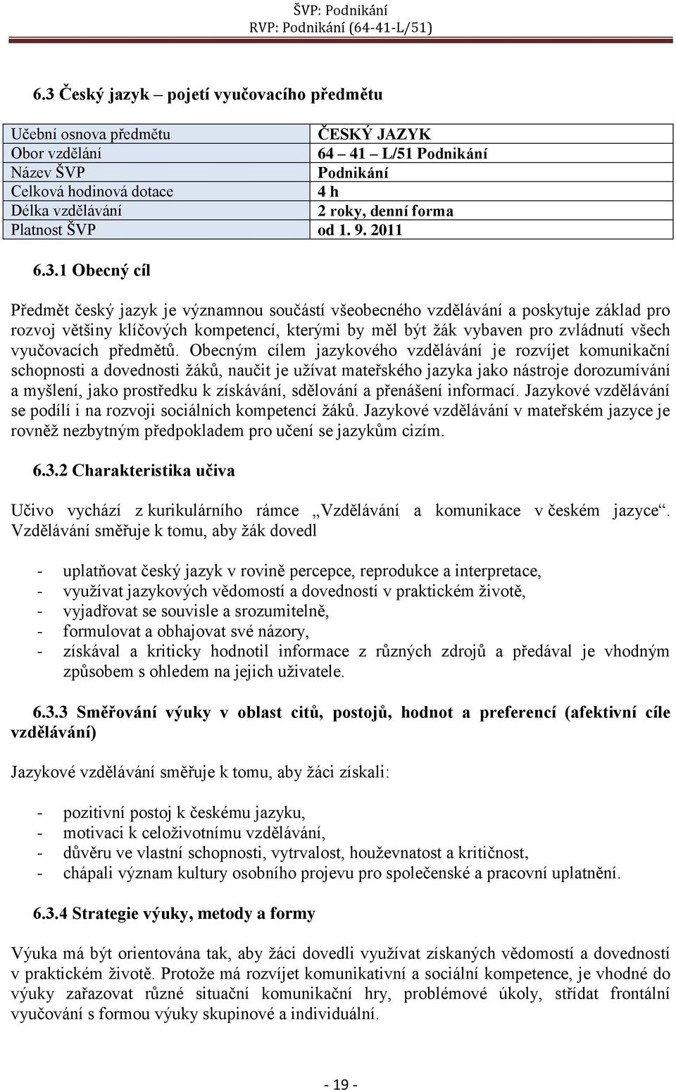 1 Obecný cíl Předmět český jazyk je významnou součástí všeobecného vzdělávání a poskytuje základ pro rozvoj většiny klíčových kompetencí, kterými by měl být žák vybaven pro zvládnutí všech