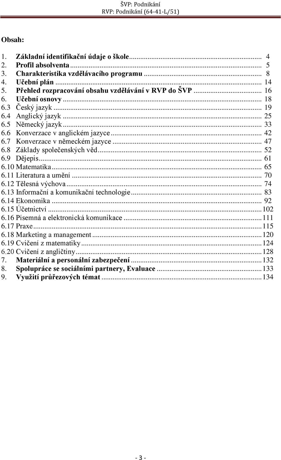 8 Základy společenských věd... 52 6.9 Dějepis... 61 6.10 Matematika... 65 6.11 Literatura a umění... 70 6.12 Tělesná výchova... 74 6.13 Informační a komunikační technologie... 83 6.14 Ekonomika... 92 6.